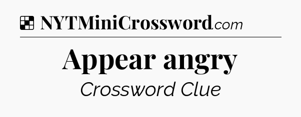 Solution: Appear angry - NYT Crossword