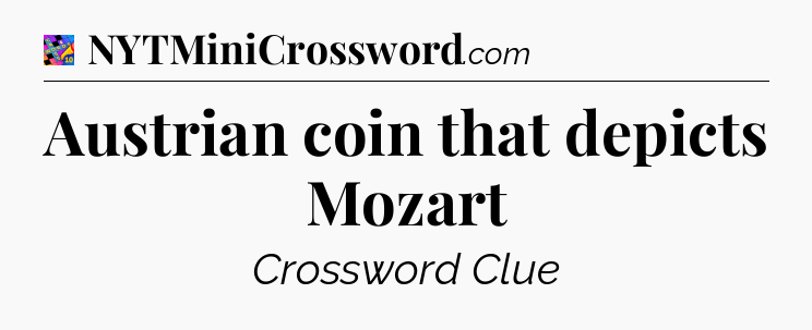 Austrian coin that depicts Mozart Crossword Clue