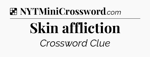 Solution: Skin affliction - NYT Crossword