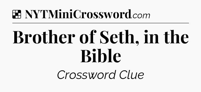 Solution: Brother of Seth, in the Bible - NYT Crossword