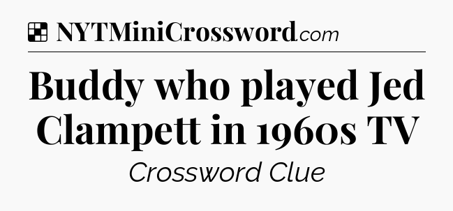 Solution: Buddy who played Jed Clampett in 1960s TV - NYT Crossword