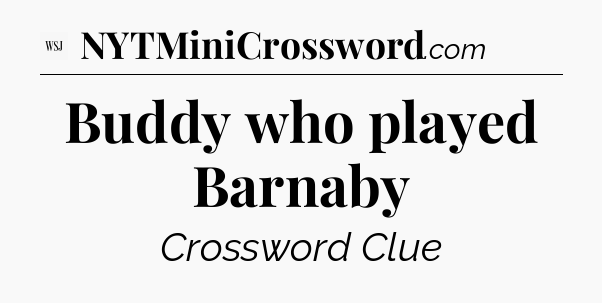 Buddy who played Barnaby - WSJ Crossword