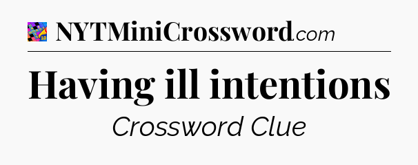 Having ill intentions Crossword Clue