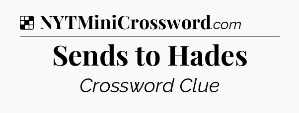 Sends to Hades NYT Crossword