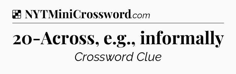Solution: 20-Across, e.g., informally - NYT Crossword