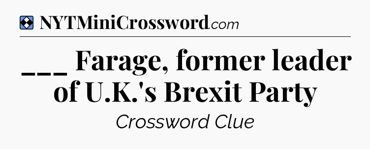Solution: ___ Farage, former leader of U.K.'s Brexit Party - NYT Mini Crossword
