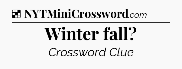 Solution: Winter fall - NYT Crossword