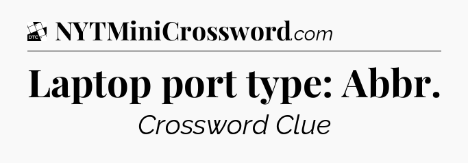 Laptop port type: Abbr - Daily Themed Classic Crossword
