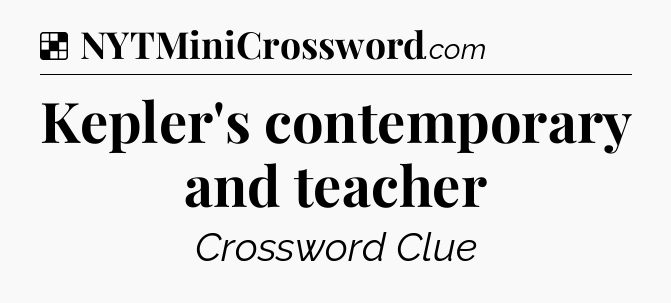 Solution: Kepler's contemporary and teacher - NYT Crossword
