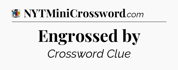 Engrossed by Crossword Clue