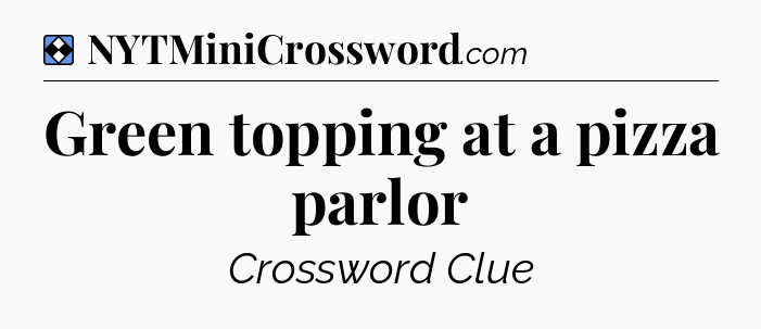 Solution: Green topping at a pizza parlor - NYT Mini Crossword