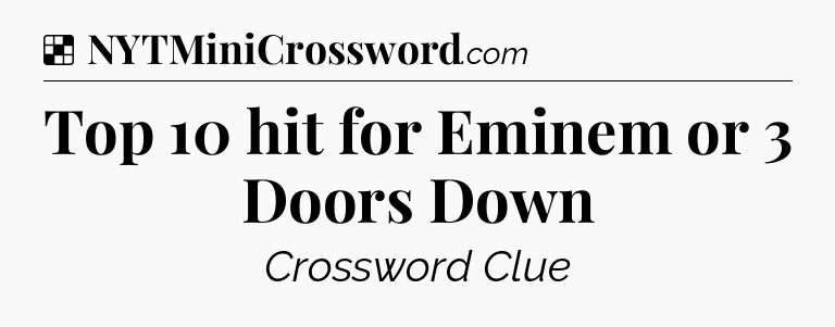 Solution: Top 10 hit for Eminem or 3 Doors Down - NYT Crossword