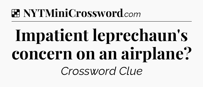 Solution: Impatient leprechaun's concern on an airplane - NYT Crossword