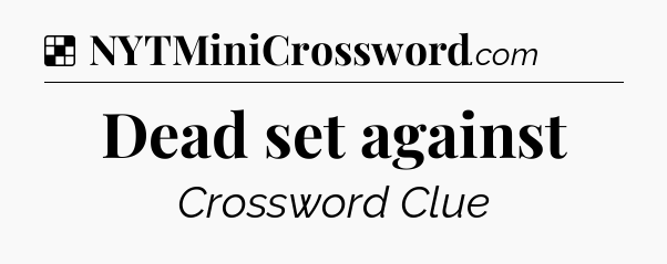 Solution: Dead set against - NYT Crossword