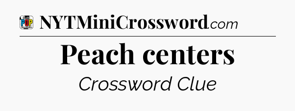 Peach centers Crossword Clue