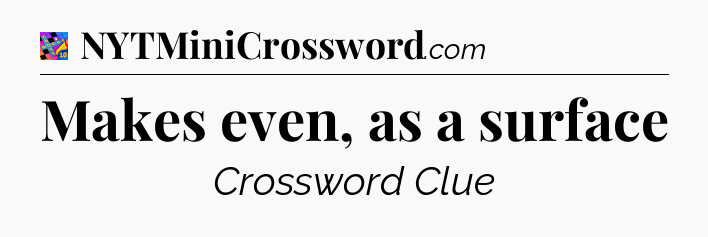 Makes even, as a surface Crossword Clue