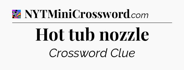 Hot tub nozzle Crossword Clue