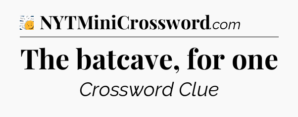The batcave, for one - 7 Little Words