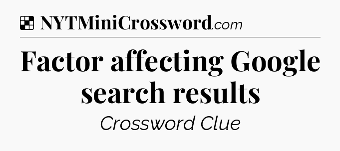 Solution: Factor affecting Google search results - NYT Crossword