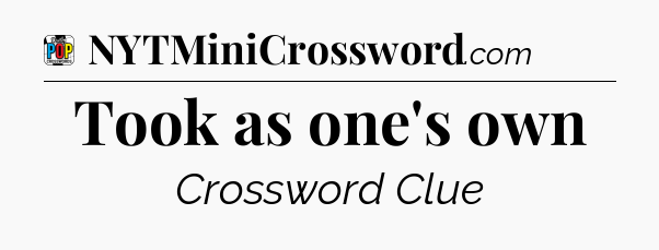Took as one's own Crossword Clue