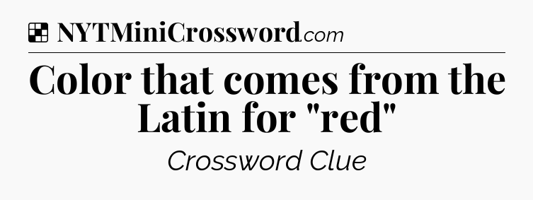 Solution: Color that comes from the Latin for 