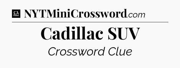 Cadillac SUV - LA Times Crossword
