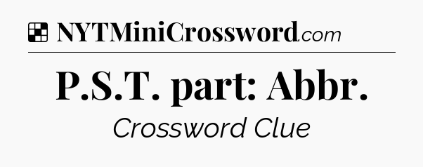 Solution: P.S.T. part: Abbr - NYT Crossword