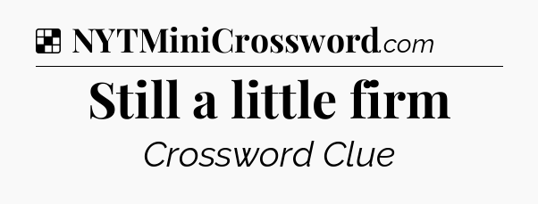 Solution: Still a little firm - NYT Crossword