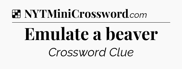 Solution: Emulate a beaver - NYT Crossword