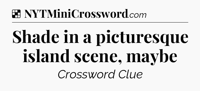 Solution: Shade in a picturesque island scene, maybe - NYT Crossword