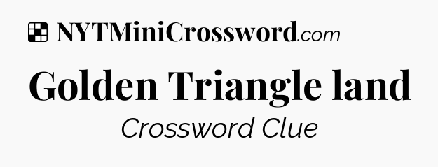 Solution: Golden Triangle land - NYT Crossword