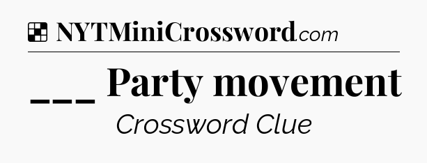 Solution: ___ Party movement - NYT Crossword