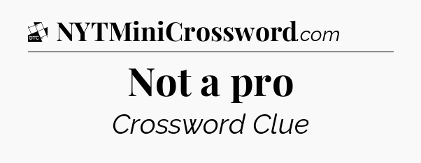 Not a pro - Daily Themed Classic Crossword