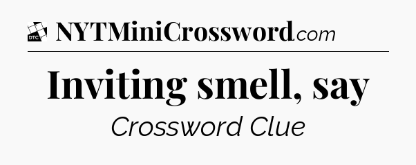 Inviting smell, say - Daily Themed Mini Crossword