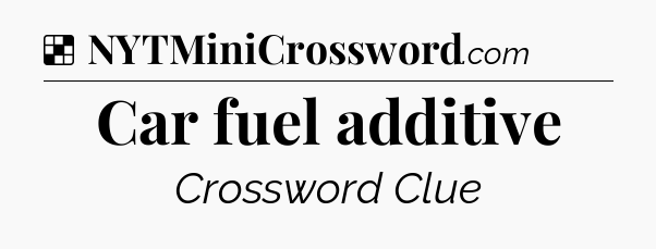 Solution: Car fuel additive - NYT Crossword