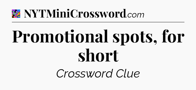 Promotional spots, for short Crossword Clue