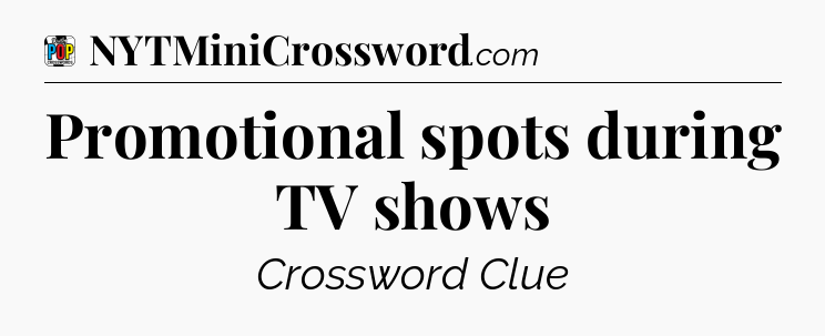 Promotional spots during TV shows Crossword Clue