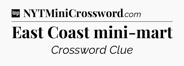 East Coast mini-mart Crossword Clue