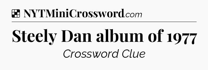 Solution: Steely Dan album of 1977 - NYT Crossword