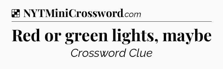 Solution: Red or green lights, maybe - NYT Crossword