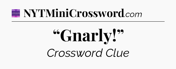 “Gnarly!” - Thomas Joseph Crossword