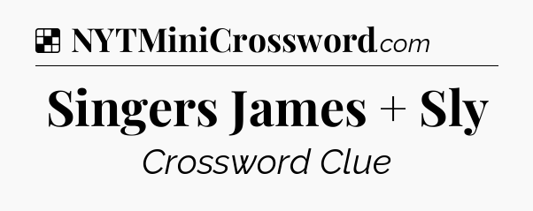 Solution: Singers James + Sly - NYT Crossword