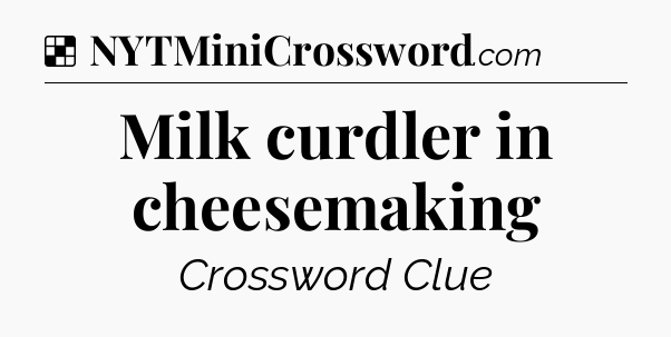 Solution: Milk curdler in cheesemaking - NYT Crossword