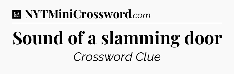 Sound of a slamming door - LA Times Crossword