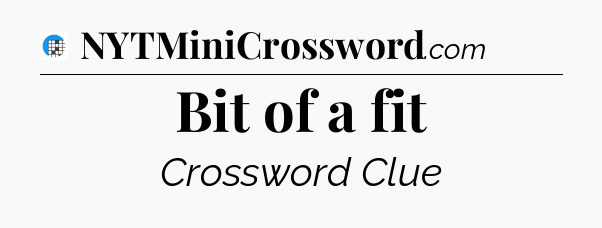 Bit of a fit Crossword Clue