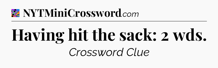 Having hit the sack: 2 wds Crossword Clue