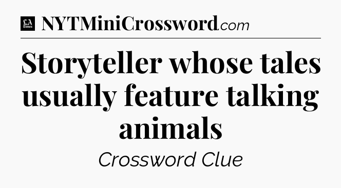 Storyteller whose tales usually feature talking animals - LA Times Crossword