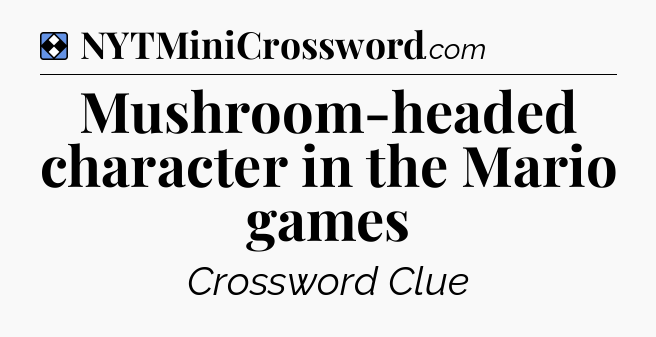 Solution: Mushroom-headed character in the Mario games - NYT Mini Crossword