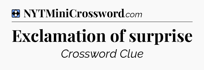 Solution: Exclamation of surprise - NYT Mini Crossword