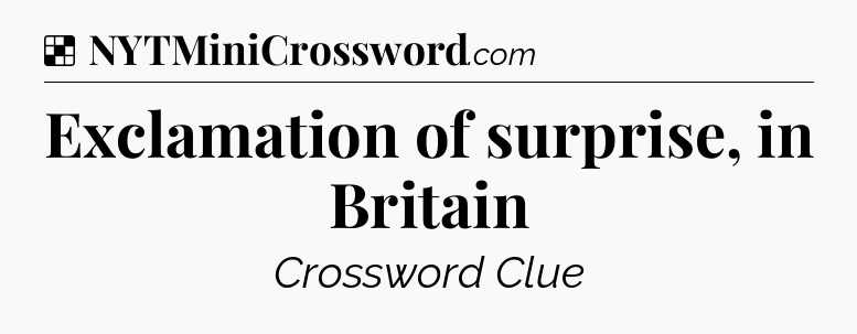 Solution: Exclamation of surprise, in Britain - NYT Crossword